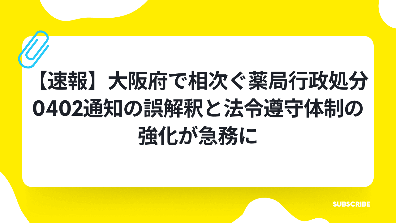 【速報】大阪府で相次ぐ薬局行政処分|0402通知の誤解釈と法令遵守体制の強化が急務にの業界トレンド記事サムネイル画像
